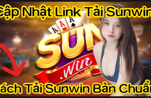 Tải Sunwin Nhanh - Cách Tải Game Sunwin Đơn Giản